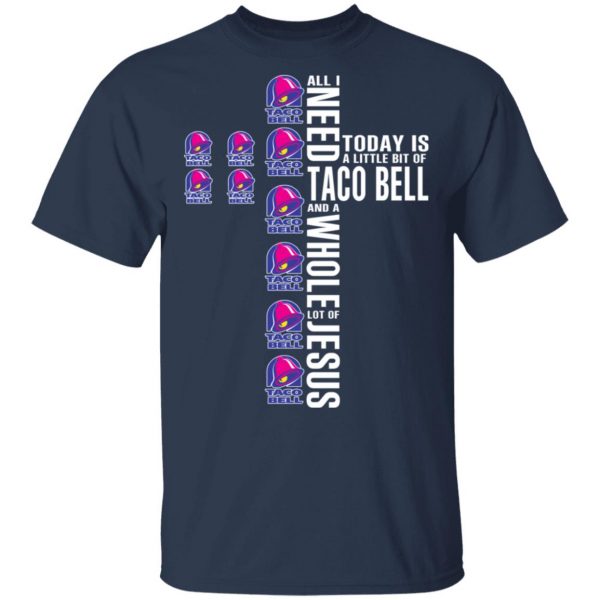 Jesus All I Need Is A Little Bit Of Taco Bell And A Whole Lot Of Jesus T-Shirts 1