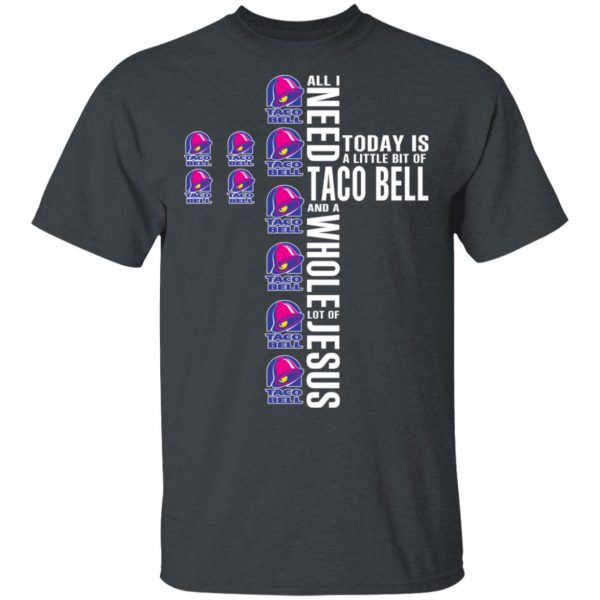 Jesus All I Need Is A Little Bit Of Taco Bell And A Whole Lot Of Jesus T-Shirts 4