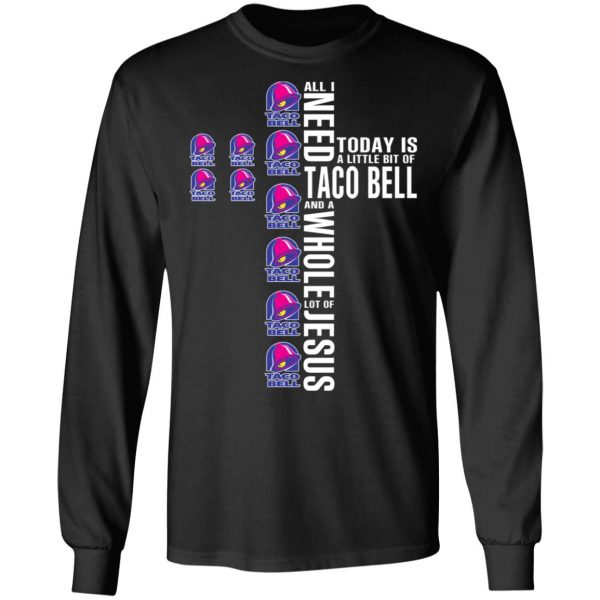 Jesus All I Need Is A Little Bit Of Taco Bell And A Whole Lot Of Jesus T-Shirts 9