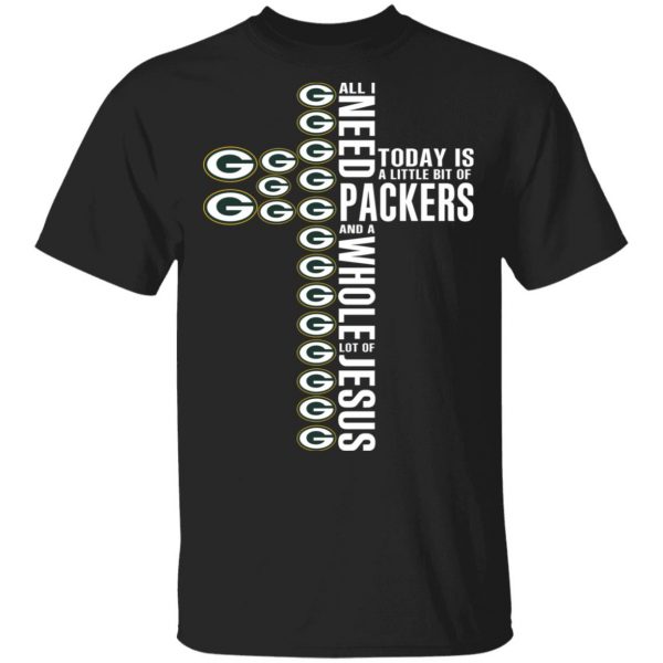 Jesus All I Need Is A Little Bit Of Green Bay Packers And A Whole Lot Of Jesus T-Shirts 1