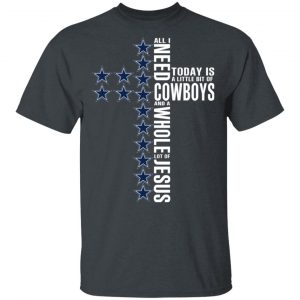 Jesus All I Need Is A Little Bit Of Dallas Cowboys And A Whole Lot Of Jesus T-Shirts Sports 2