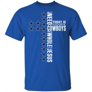 Jesus All I Need Is A Little Bit Of Dallas Cowboys And A Whole Lot Of Jesus T-Shirts 16