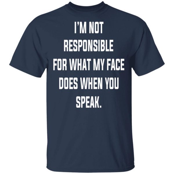 I’m Not Responsible For What My Face Does When You Speak T-Shirts 3