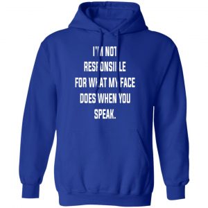I’m Not Responsible For What My Face Does When You Speak T-Shirts 25