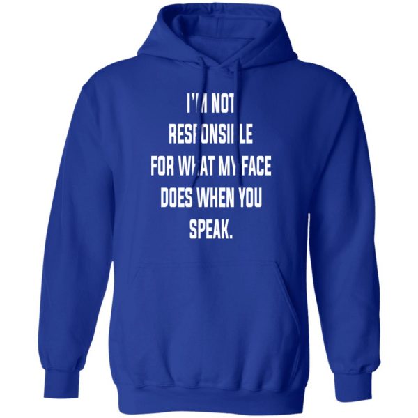 I’m Not Responsible For What My Face Does When You Speak T-Shirts 13
