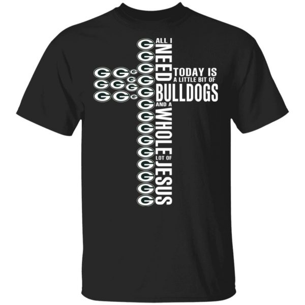 Jesus All I Need Is A Little Bit Of Georgia Bulldogs And A Whole Lot Of Jesus T-Shirts 1