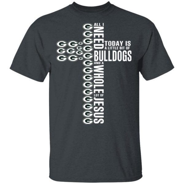 Jesus All I Need Is A Little Bit Of Georgia Bulldogs And A Whole Lot Of Jesus T-Shirts 2