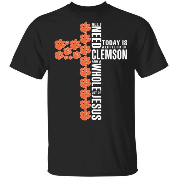 Jesus All I Need Is A Little Bit Of Clemson Tigers And A Whole Lot Of Jesus T-Shirts 1
