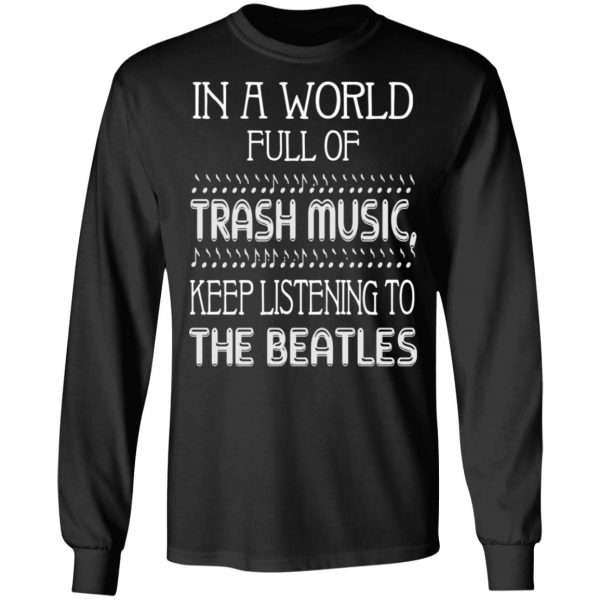 In A World Full Of Trash Music Keep Listening To The Beatles T-Shirts 3