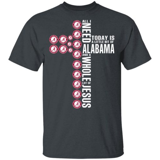 Jesus All I Need Is A Little Bit Of Alabama Crimson Tide And A Whole Lot Of Jesus T-Shirts 2