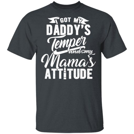 I Got My Daddy’s Temper And My Mama’s Attitude T-Shirts