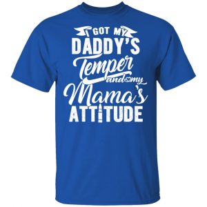 I Got My Daddy’s Temper And My Mama’s Attitude T-Shirts 15