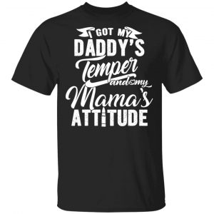 I Got My Daddy’s Temper And My Mama’s Attitude T-Shirts 16