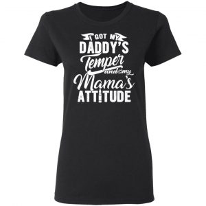 I Got My Daddy’s Temper And My Mama’s Attitude T-Shirts 17