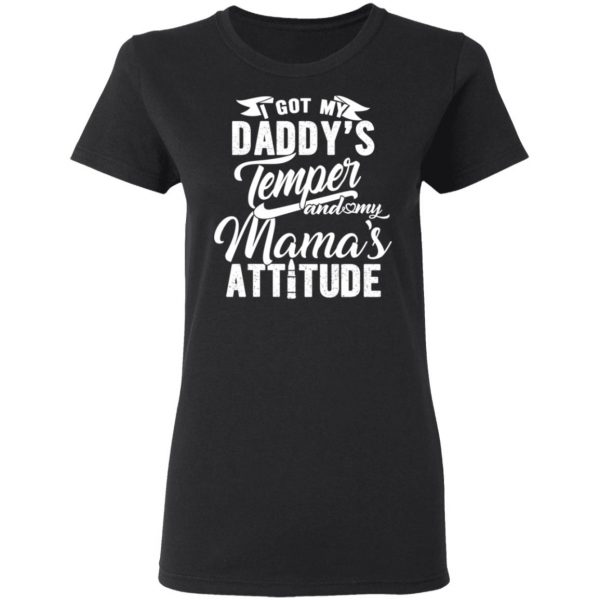 I Got My Daddy’s Temper And My Mama’s Attitude T-Shirts 5