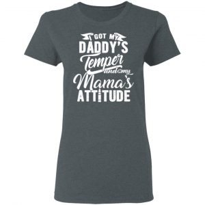 I Got My Daddy’s Temper And My Mama’s Attitude T-Shirts 18
