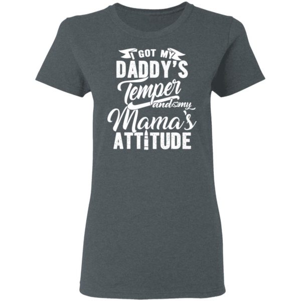 I Got My Daddy’s Temper And My Mama’s Attitude T-Shirts 6