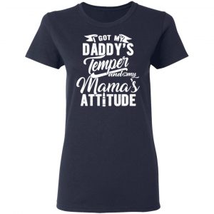I Got My Daddy’s Temper And My Mama’s Attitude T-Shirts 19