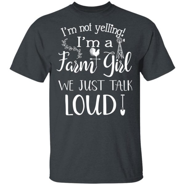 Farming I’m Not Yelling I’m A Farm Girl We Just Talk Loud T-Shirts 1