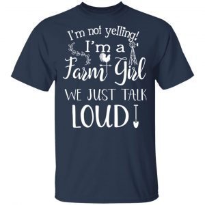 Farming I’m Not Yelling I’m A Farm Girl We Just Talk Loud T-Shirts 14