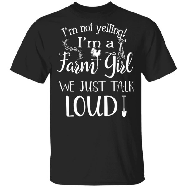 Farming I’m Not Yelling I’m A Farm Girl We Just Talk Loud T-Shirts 4