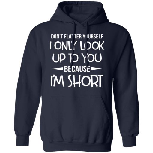 Don’t Flatter Yourself I Only Look Up To You Because I’m Shorts T-Shirts - Image 11