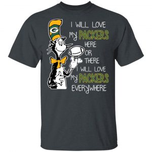 Green Bay Packers I Will Love Green Bay Packers Here Or There I Will Love My Green Bay Packers Everywhere T-Shirts Sports 2