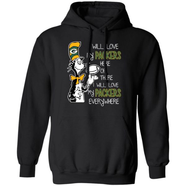 Green Bay Packers I Will Love Green Bay Packers Here Or There I Will Love My Green Bay Packers Everywhere T-Shirts 4