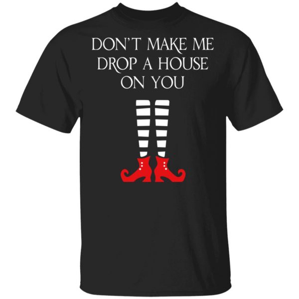 Elf Don’t Make Me Drop A House On You T-Shirts 1