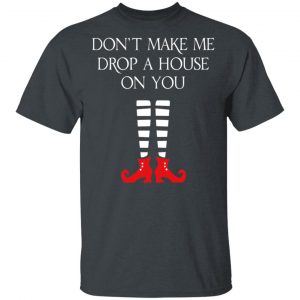 Elf Don’t Make Me Drop A House On You T-Shirts 14