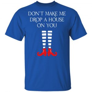 Elf Don’t Make Me Drop A House On You T-Shirts 16