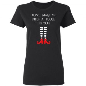 Elf Don’t Make Me Drop A House On You T-Shirts 17