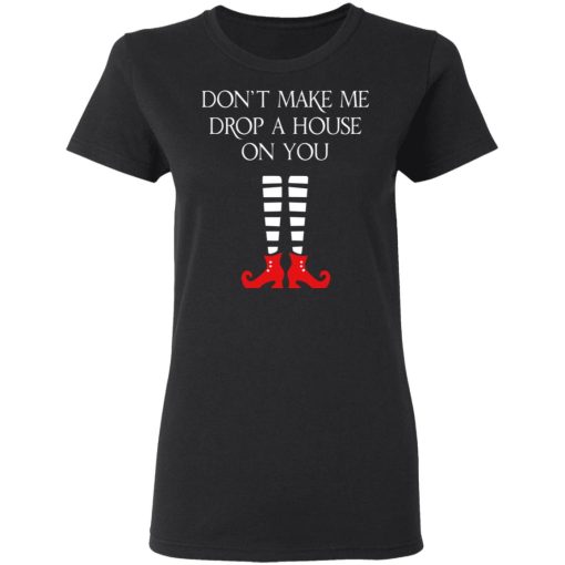 Elf Don’t Make Me Drop A House On You T-Shirts - Image 5