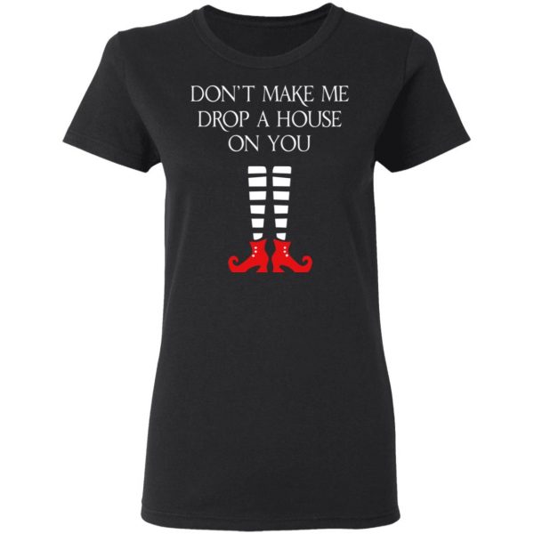 Elf Don’t Make Me Drop A House On You T-Shirts 5