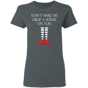 Elf Don’t Make Me Drop A House On You T-Shirts 18