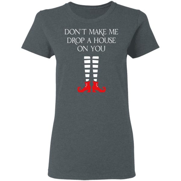 Elf Don’t Make Me Drop A House On You T-Shirts 6