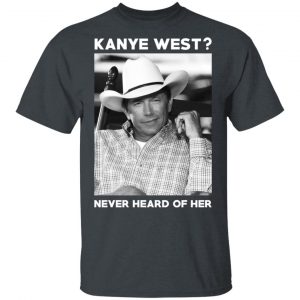 George Strait Kanye West Never Heard Of Her – George Strait T-Shirts Music 2