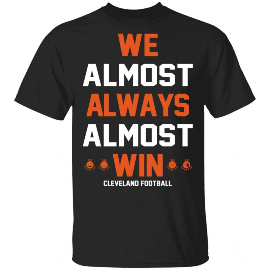 Cleveland Browns We Almost Always Almost Win TShirts