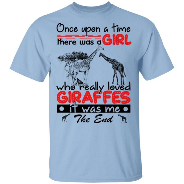 Once Upon A Time There Was A Girl Who Really Loved Giraffes It Was Me T-Shirts 1