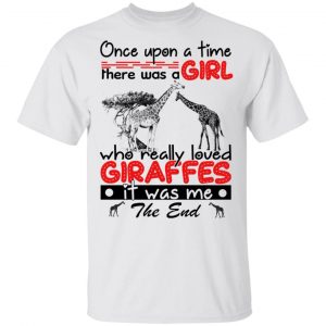 Once Upon A Time There Was A Girl Who Really Loved Giraffes It Was Me T-Shirts 5