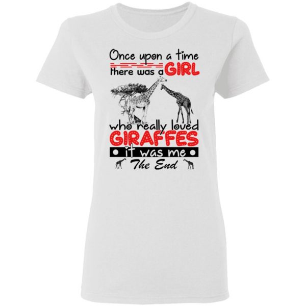 Once Upon A Time There Was A Girl Who Really Loved Giraffes It Was Me T-Shirts 3