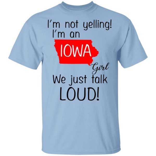 I’m Not Yelling I’m An Iowa Girl We Just Talk Loud T-Shirts 1