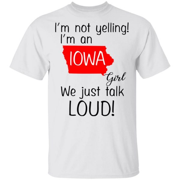 I’m Not Yelling I’m An Iowa Girl We Just Talk Loud T-Shirts 2
