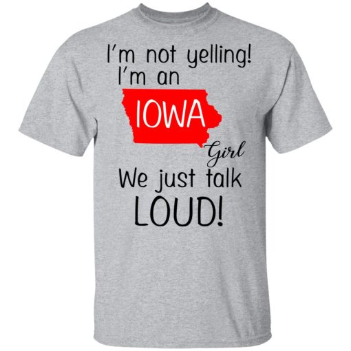 I’m Not Yelling I’m An Iowa Girl We Just Talk Loud T-Shirts 3