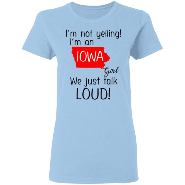 I’m Not Yelling I’m An Iowa Girl We Just Talk Loud T-Shirts 4