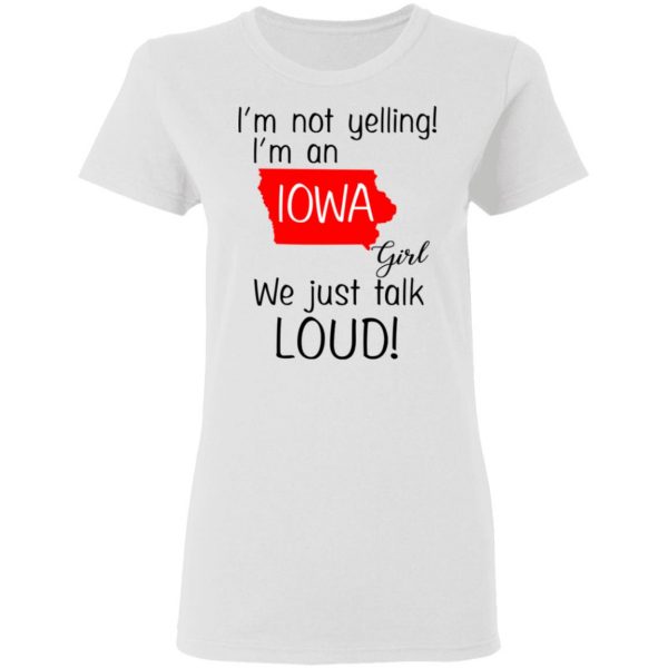 I’m Not Yelling I’m An Iowa Girl We Just Talk Loud T-Shirts 5