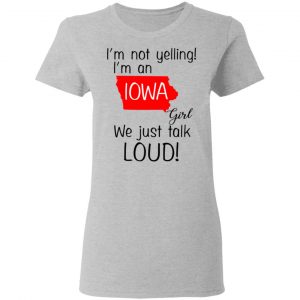 I’m Not Yelling I’m An Iowa Girl We Just Talk Loud T-Shirts 17