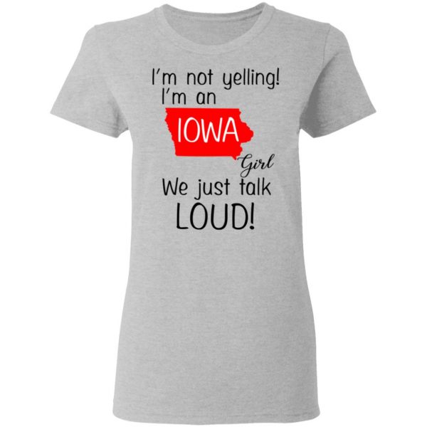 I’m Not Yelling I’m An Iowa Girl We Just Talk Loud T-Shirts 6