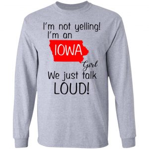 I’m Not Yelling I’m An Iowa Girl We Just Talk Loud T-Shirts 18