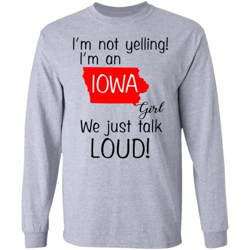 I’m Not Yelling I’m An Iowa Girl We Just Talk Loud T-Shirts 7